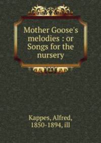 Mother Goose`s melodies : or Songs for the nursery