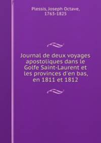 Journal de deux voyages apostoliques dans le Golfe Saint-Laurent et les provinces d`en bas, en 1811 et 1812