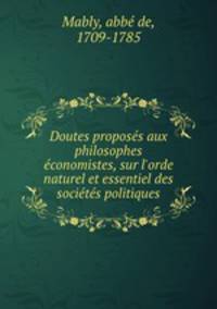 Doutes proposs aux philosophes conomistes, sur l`orde naturel et essentiel des socits politiques