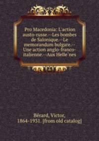 Pro Macedonia: L`action austo-russe.--Les bombes de Salonique.--Le memorandum bulgare.--Une action anglo-franco-italienne.--Aux Hellenes