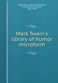 Mark Twain`s library of humor microform