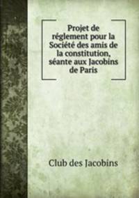 Projet de rglement pour la Socit des amis de la constitution, sante aux Jacobins de Paris.