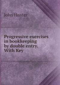 Progressive exercises in bookkeeping by double entry. With Key