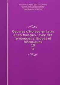 Oeuvres d`Horace en latin et en franois : avec des remarques critiques et historiques. 10