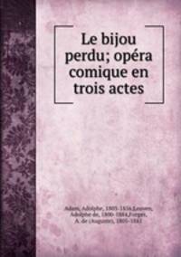 Le bijou perdu; opra comique en trois actes
