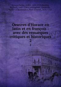 Oeuvres d`Horace en latin et en franois : avec des remarques critiques et historiques. 2