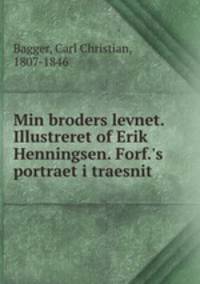 Min broders levnet. Illustreret of Erik Henningsen. Forf.`s portraet i traesnit