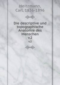 Die descriptive und topographische Anatomie des Menschen. v.2
