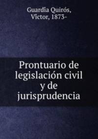 Prontuario de legislacion civil y de jurisprudencia