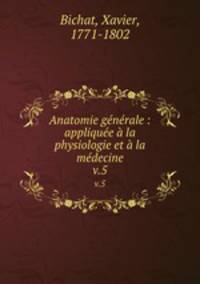 Anatomie gnrale : applique la physiologie et la mdecine. v.5