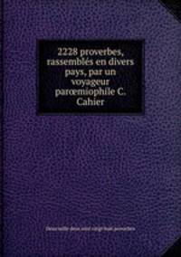 2228 proverbes, rassembls en divers pays, par un voyageur parmiophile C. Cahier.