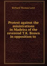 Protest against the ministrations in Madeira of the reverend T.K. Brown in opposition to .