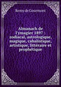 Almanach de l`ymagier 1897 : zodiacal, astrologique, magique, cabalistique, artistique, littraire et prophtique