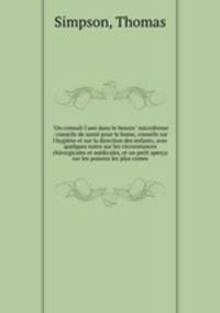 "On connat l`ami dans le besoin" microforme : conseils de sant pour le home, conseils sur l`hygine et sur la direction des enfants, avec quelques notes sur les circonstances chirurgicales et mdicales, et un petit aperu sur les poisons les plus comm