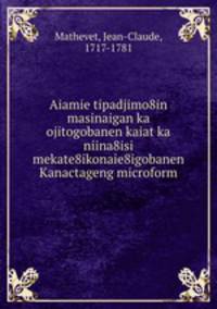 Aiamie tipadjimo8in masinaigan ka ojitogobanen kaiat ka niina8isi mekate8ikonaie8igobanen Kanactageng microform