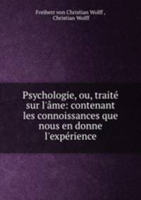 Psychologie, ou, trait sur l`me: contenant les connoissances que nous en donne l`exprience