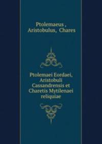 Ptolemaei Eordaei, Aristobuli Cassandrensis et Charetis Mytilenaei reliquiae