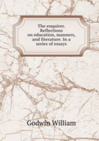 The enquirer. Reflections on education, manners, and literature. In a series of essays