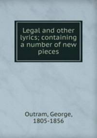 Legal and other lyrics; containing a number of new pieces
