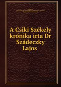 A Csiki Szekely kronika irta Dr Szadeczky Lajos