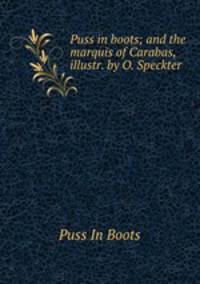 Puss in boots; and the marquis of Carabas, illustr. by O. Speckter