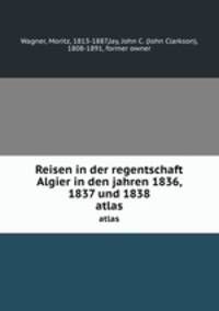 Reisen in der regentschaft Algier in den jahren 1836, 1837 und 1838. atlas