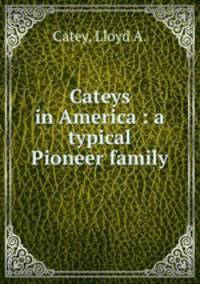 Cateys in America : a typical Pioneer family