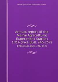 Annual report of the Maine Agricultural Experiment Station. 1916 (incl. Bull. 246-257)