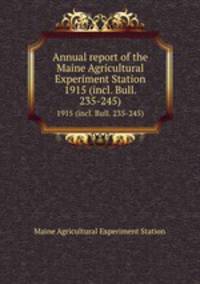 Annual report of the Maine Agricultural Experiment Station. 1915 (incl. Bull. 235-245)