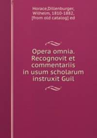 Opera omnia. Recognovit et commentariis in usum scholarum instruxit Guil