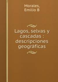 Lagos, selvas y cascadas : descripciones geogrficas