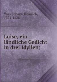Luise, ein lndliche Gedicht in drei Idyllen;