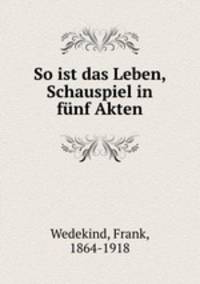 So ist das Leben, Schauspiel in fnf Akten
