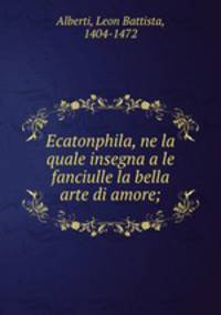 Ecatonphila, ne la quale insegna a le fanciulle la bella arte di amore;