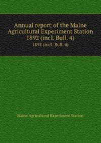 Annual report of the Maine Agricultural Experiment Station. 1892 (incl. Bull. 4)