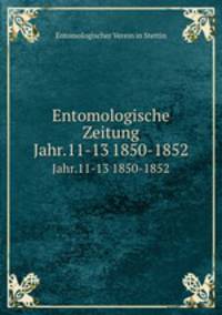Entomologische Zeitung. Jahr.11-13 1850-1852