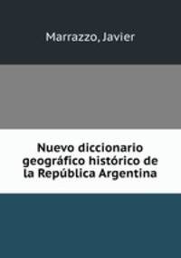 Nuevo diccionario geogrfico histrico de la Repblica Argentina