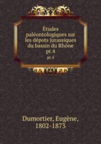 tudes palontologiques sur les dpots jurassiques du bassin du Rhne. pt.4