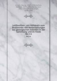 Leitfossilien : ein Hilfsbuch zum Bestimmen von Versteinerungen bei geologischen Arbeiten in der Sammlung und im Felde. Bd.3-6