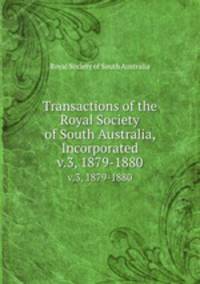 Transactions of the Royal Society of South Australia, Incorporated. v.3, 1879-1880