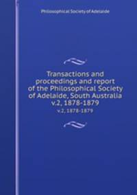 Transactions and proceedings and report of the Philosophical Society of Adelaide, South Australia. v.2, 1878-1879