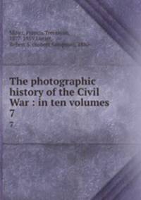 The photographic history of the Civil War : in ten volumes. 7