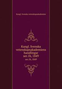 Kungl. Svenska vetenskapsakademiens handlingar. ser.1b, 1849