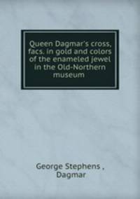 Queen Dagmar`s cross, facs. in gold and colors of the enameled jewel in the Old-Northern museum .