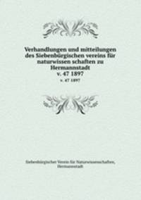Verhandlungen und mitteilungen des Siebenbrgischen vereins fr naturwissen schaften zu Hermannstadt. v. 47 1897