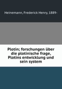 Plotin; forschungen ber die plotinische frage, Plotins entwicklung und sein system