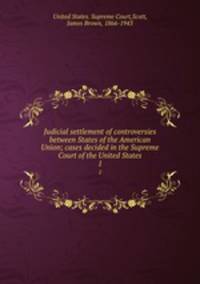 Judicial settlement of controversies between States of the American Union; cases decided in the Supreme Court of the United States. 1