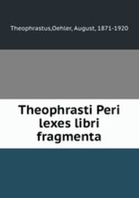 Theophrasti Peri lexes libri fragmenta