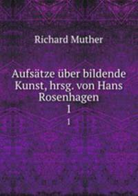 Aufstze ber bildende Kunst, hrsg. von Hans Rosenhagen. 1