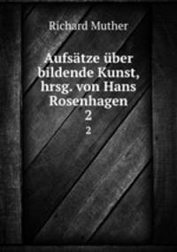 Aufstze ber bildende Kunst, hrsg. von Hans Rosenhagen. 2